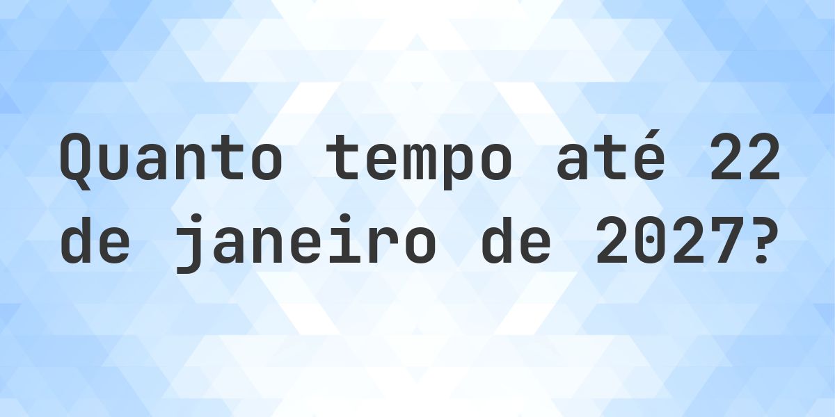 Quantos dias até 22 janeiro 2027? - Calculatio