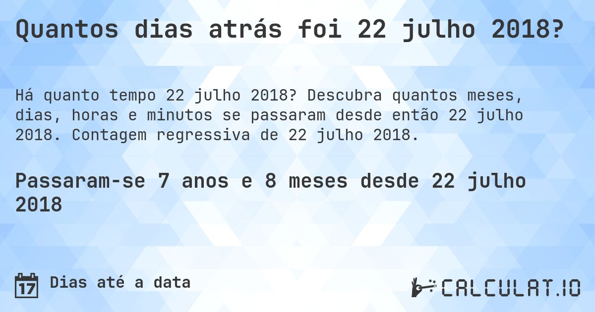 Quantos dias atrás foi 22 julho 2018?. Descubra quantos meses, dias, horas e minutos se passaram desde então 22 julho 2018. Contagem regressiva de 22 julho 2018.