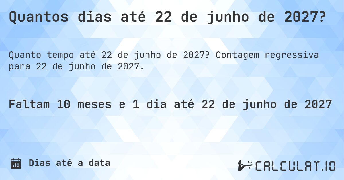 Quantos dias até 22 de junho de 2027?. Contagem regressiva para 22 de junho de 2027.