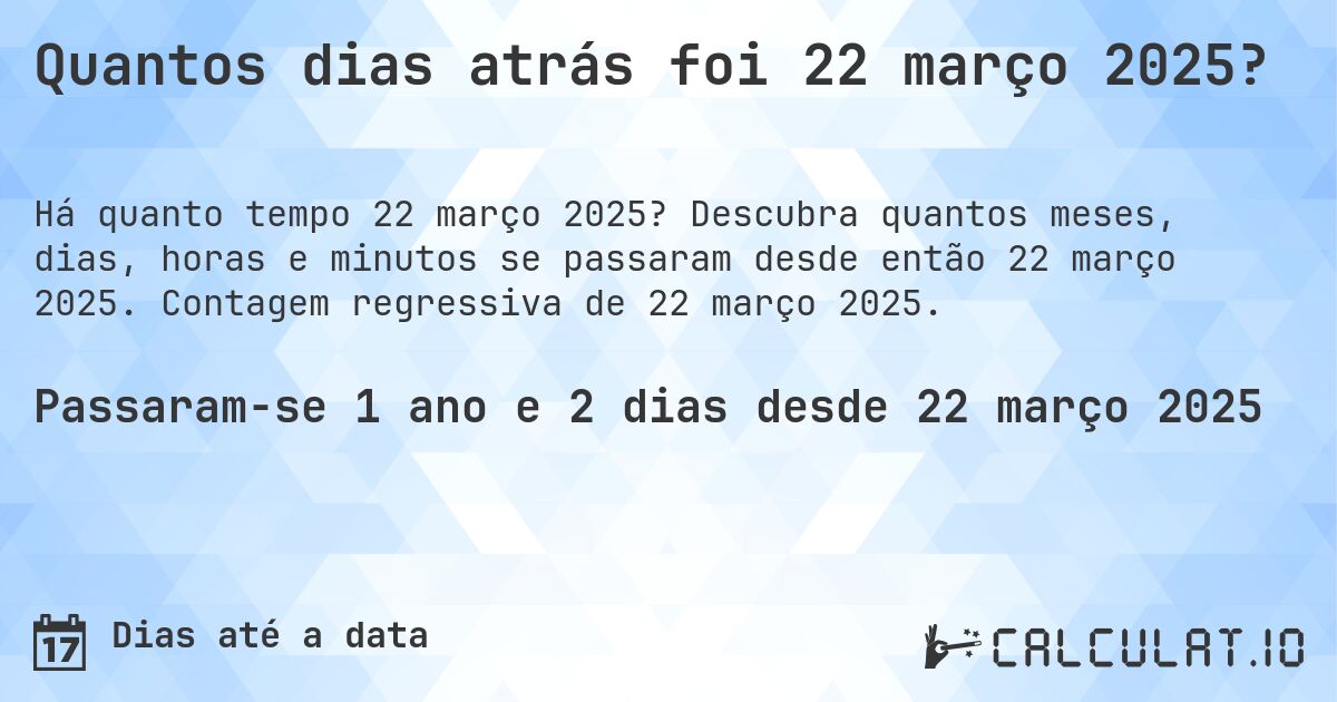 Quantos dias atrás foi 22 março 2025?. Descubra quantos meses, dias, horas e minutos se passaram desde então 22 março 2025. Contagem regressiva de 22 março 2025.