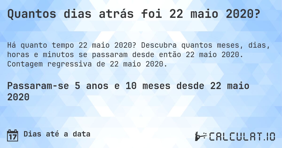 Quantos dias atrás foi 22 maio 2020?. Descubra quantos meses, dias, horas e minutos se passaram desde então 22 maio 2020. Contagem regressiva de 22 maio 2020.
