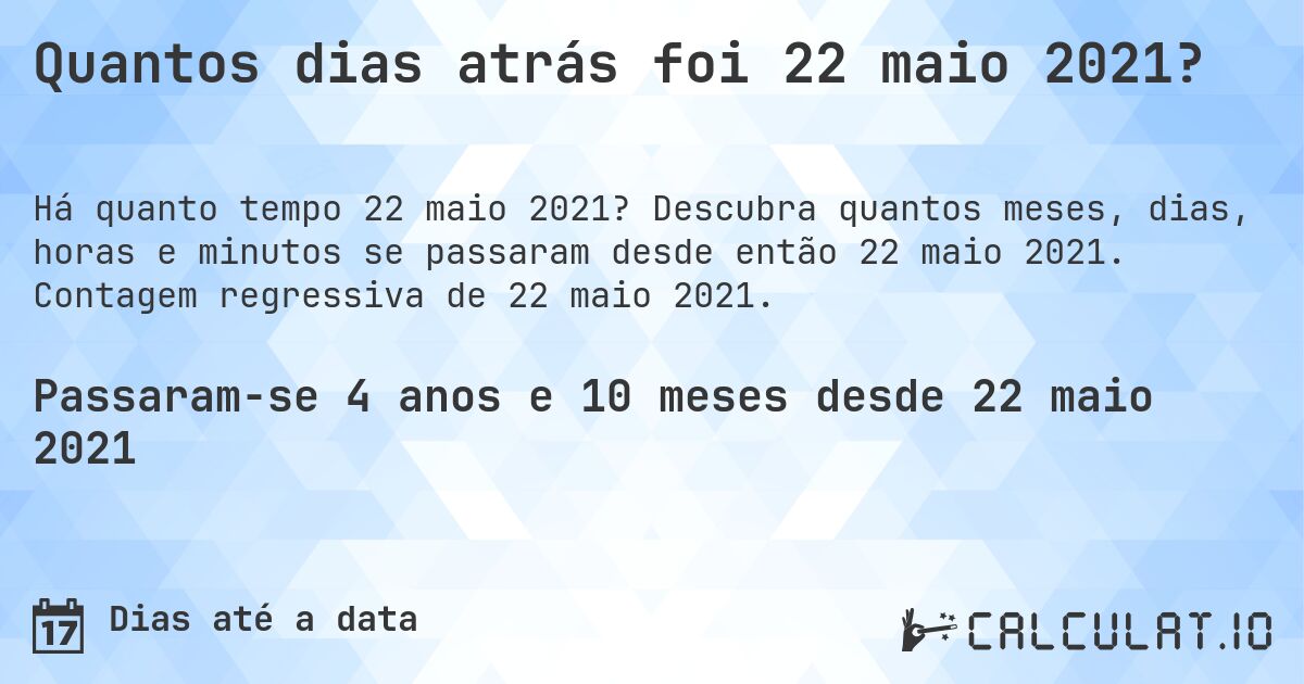 Quantos dias atrás foi 22 maio 2021?. Descubra quantos meses, dias, horas e minutos se passaram desde então 22 maio 2021. Contagem regressiva de 22 maio 2021.
