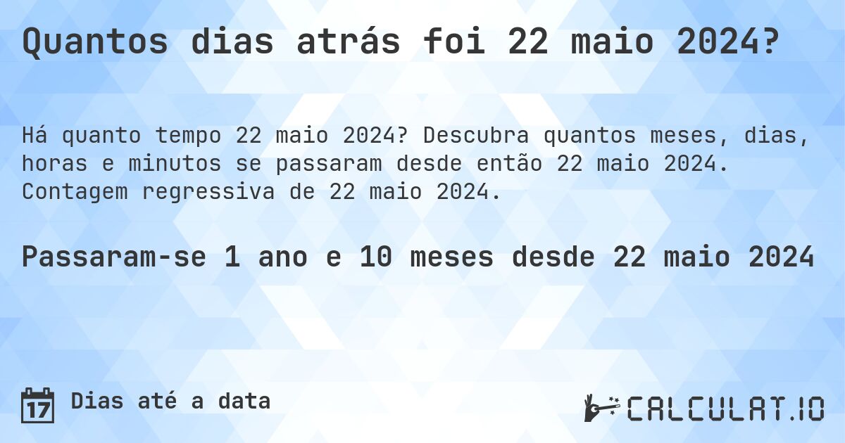 Quantos dias atrás foi 22 maio 2024?. Descubra quantos meses, dias, horas e minutos se passaram desde então 22 maio 2024. Contagem regressiva de 22 maio 2024.