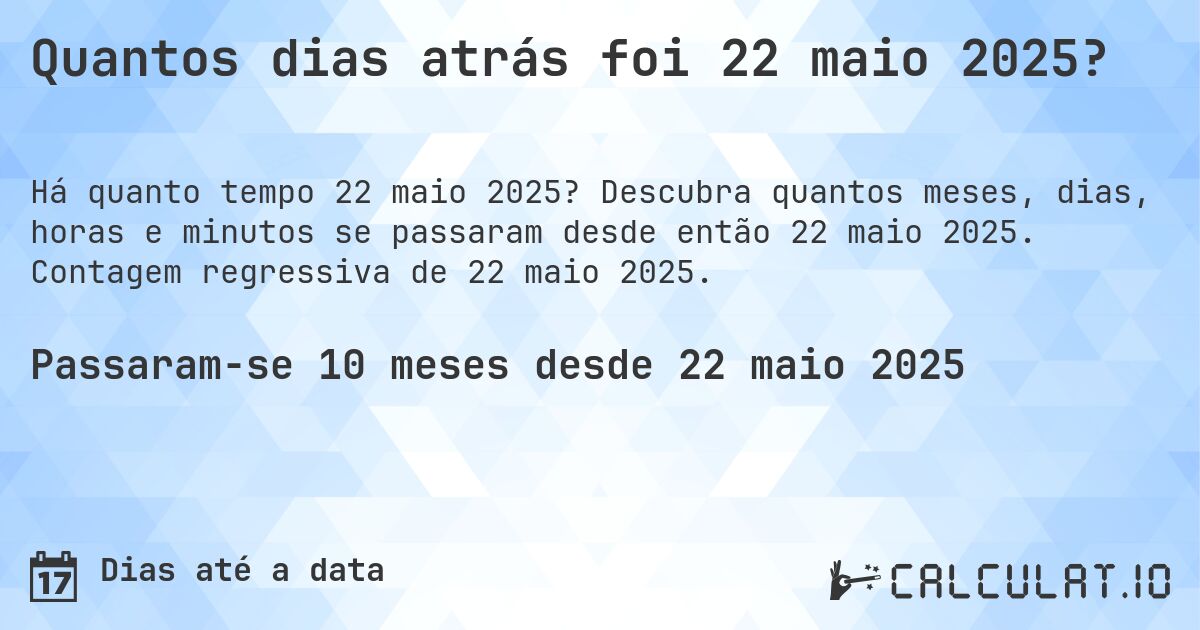 Quantos dias atrás foi 22 maio 2025?. Descubra quantos meses, dias, horas e minutos se passaram desde então 22 maio 2025. Contagem regressiva de 22 maio 2025.