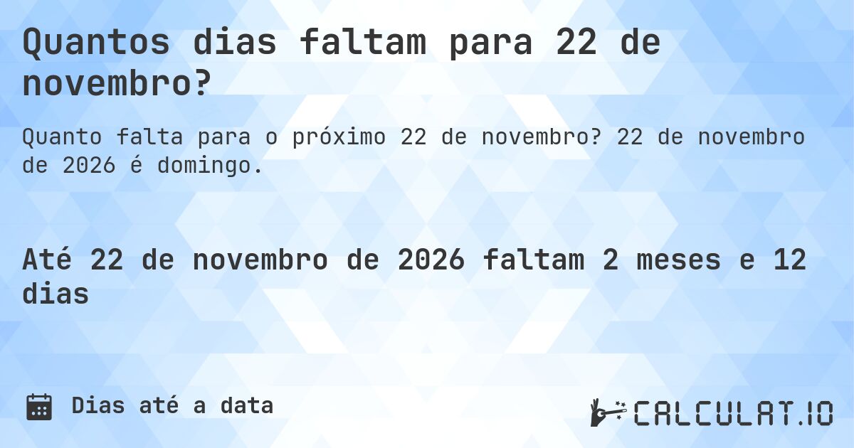 Quantos dias faltam para 22 de novembro?. 22 de novembro de 2026 é domingo.