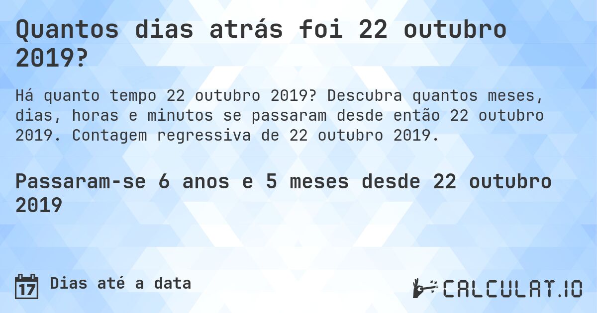 Quantos dias atrás foi 22 outubro 2019?. Descubra quantos meses, dias, horas e minutos se passaram desde então 22 outubro 2019. Contagem regressiva de 22 outubro 2019.
