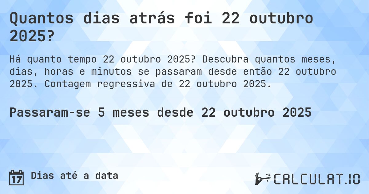 Quantos dias atrás foi 22 outubro 2025?. Descubra quantos meses, dias, horas e minutos se passaram desde então 22 outubro 2025. Contagem regressiva de 22 outubro 2025.