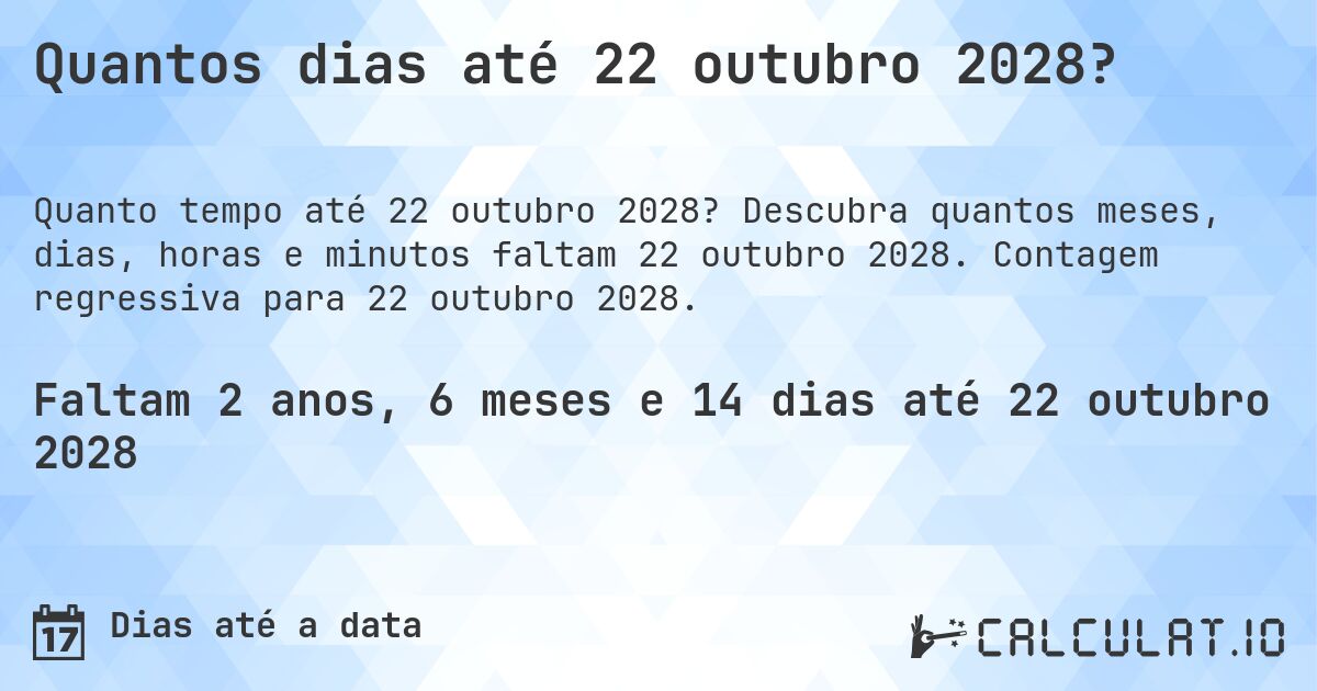 Quantos dias até 22 outubro 2028?. Descubra quantos meses, dias, horas e minutos faltam 22 outubro 2028. Contagem regressiva para 22 outubro 2028.