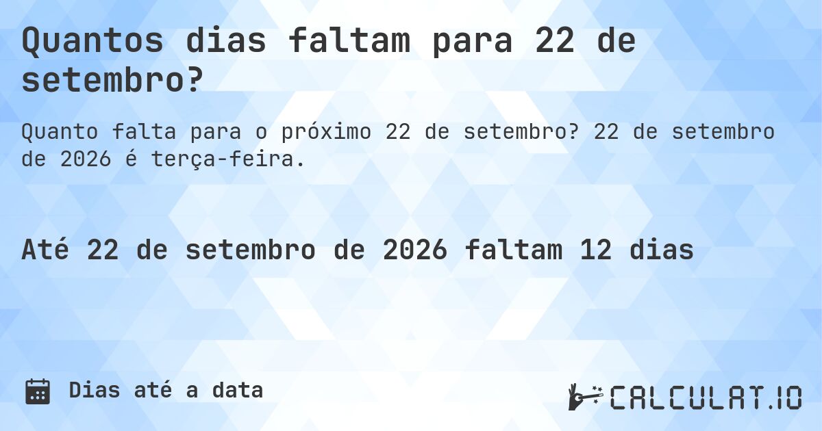 Quantos dias faltam para 22 de setembro?. 22 de setembro de 2026 é terça-feira.