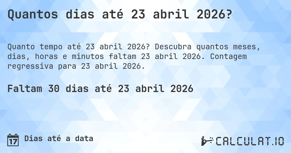 Quantos dias até 23 abril 2026?. Descubra quantos meses, dias, horas e minutos faltam 23 abril 2026. Contagem regressiva para 23 abril 2026.
