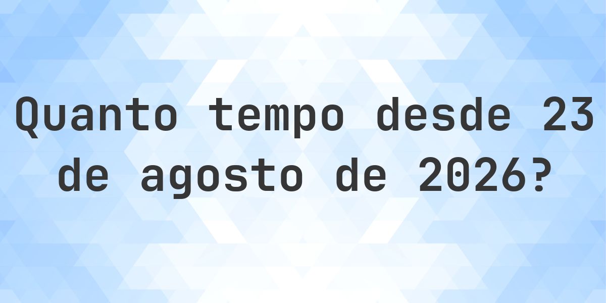 Quantos dias até 23 agosto 2026? - Calculatio