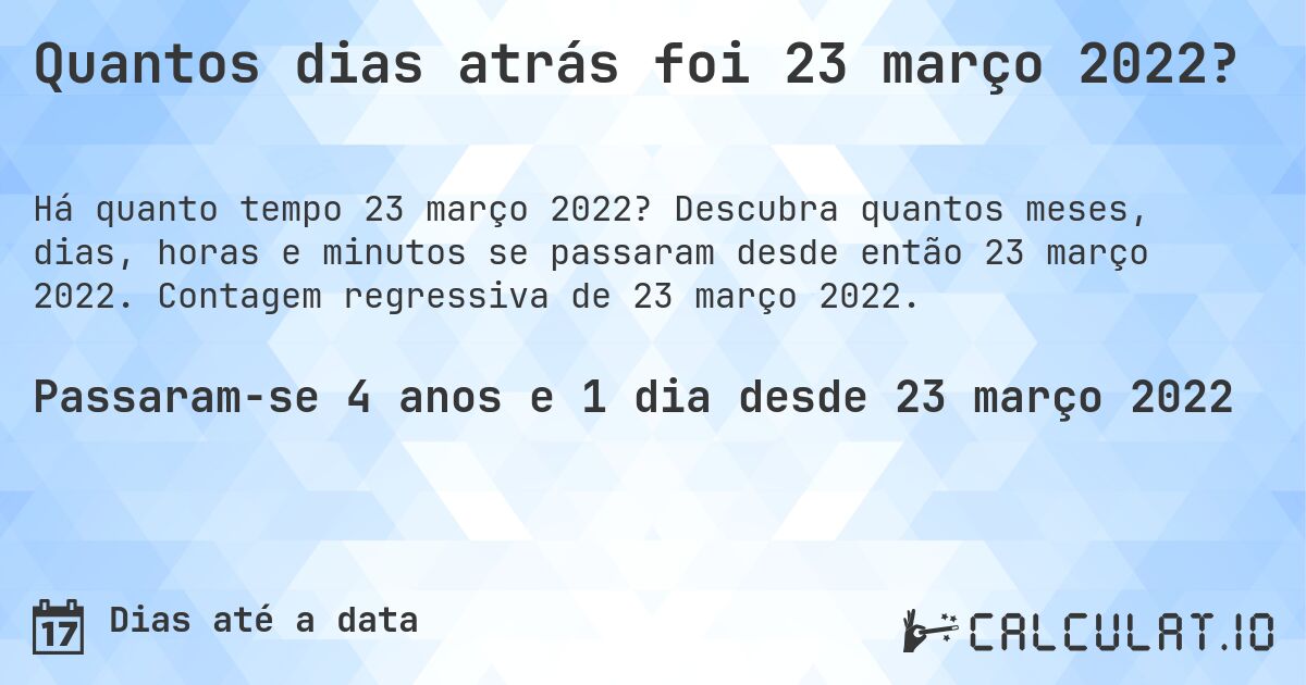 Quantos dias atrás foi 23 março 2022?. Descubra quantos meses, dias, horas e minutos se passaram desde então 23 março 2022. Contagem regressiva de 23 março 2022.