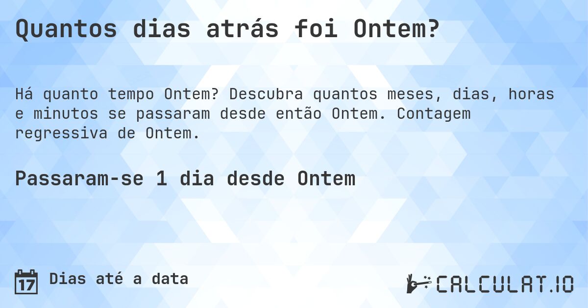 Quantos dias atrás foi Ontem?. Descubra quantos meses, dias, horas e minutos se passaram desde então Ontem. Contagem regressiva de Ontem.