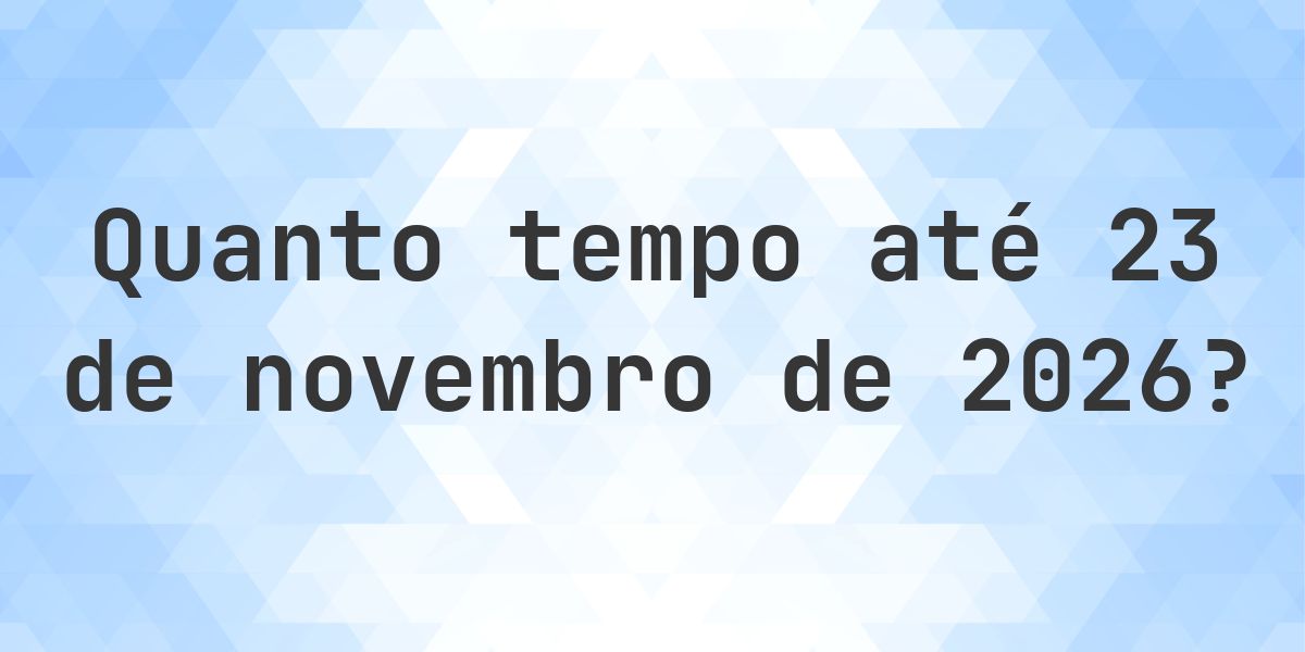 Quantos dias até 23 novembro 2026? - Calculatio