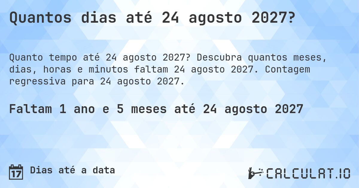Quantos dias até 24 agosto 2027?. Descubra quantos meses, dias, horas e minutos faltam 24 agosto 2027. Contagem regressiva para 24 agosto 2027.