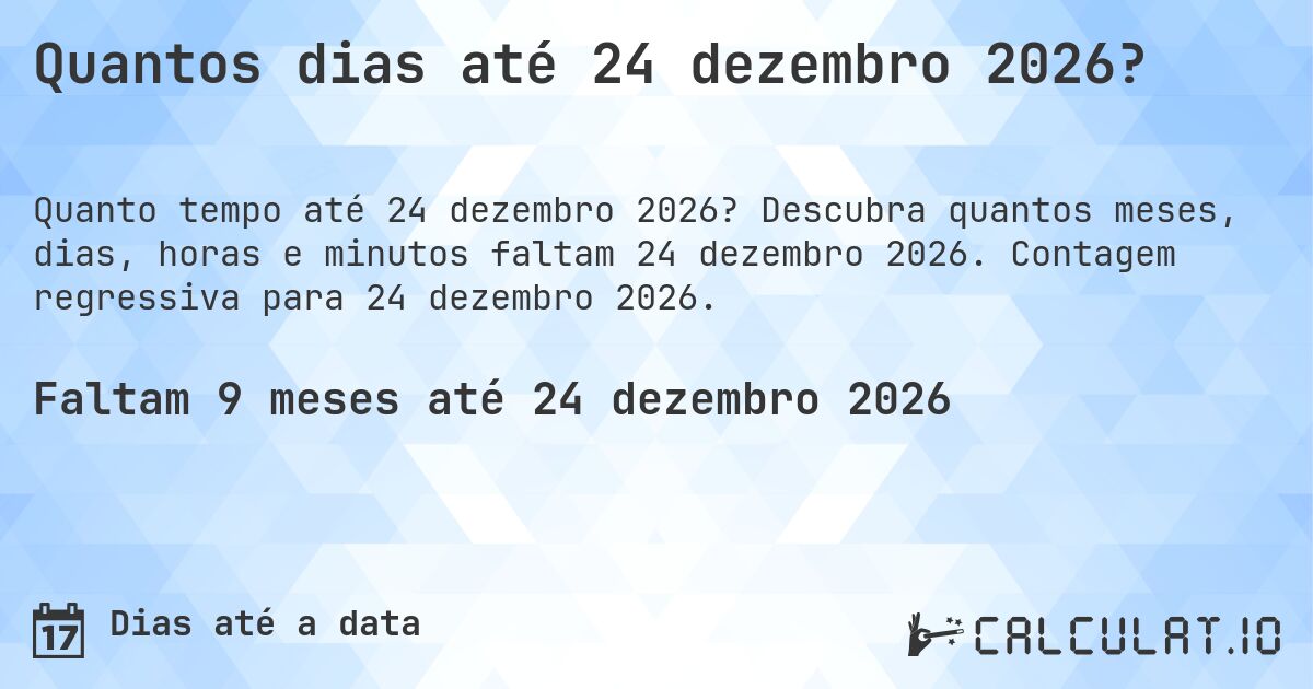 Quantos dias até 24 dezembro 2026?. Descubra quantos meses, dias, horas e minutos faltam 24 dezembro 2026. Contagem regressiva para 24 dezembro 2026.