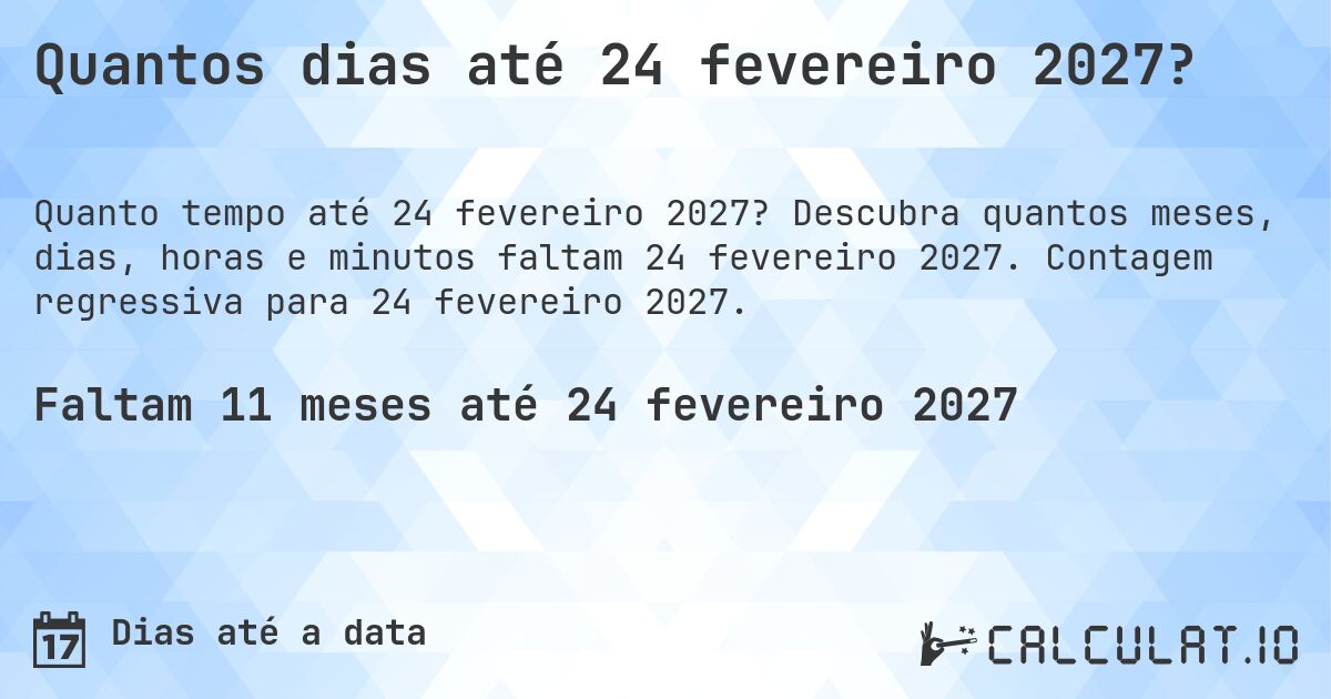 Quantos dias até 24 fevereiro 2027?. Descubra quantos meses, dias, horas e minutos faltam 24 fevereiro 2027. Contagem regressiva para 24 fevereiro 2027.