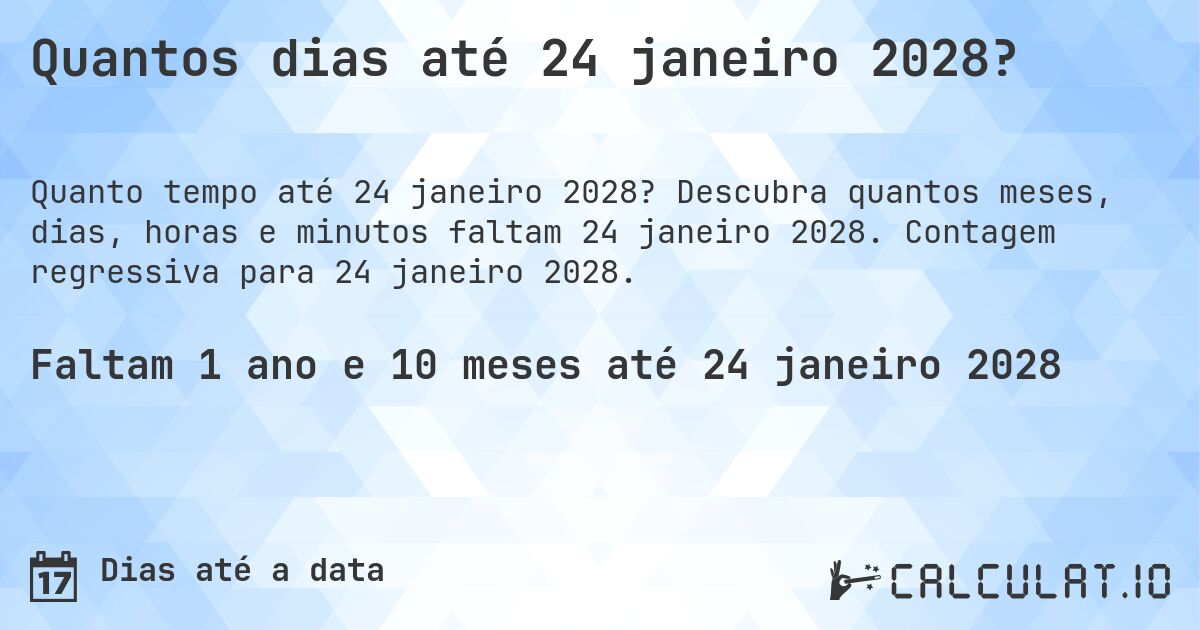 Quantos dias até 24 janeiro 2028?. Descubra quantos meses, dias, horas e minutos faltam 24 janeiro 2028. Contagem regressiva para 24 janeiro 2028.