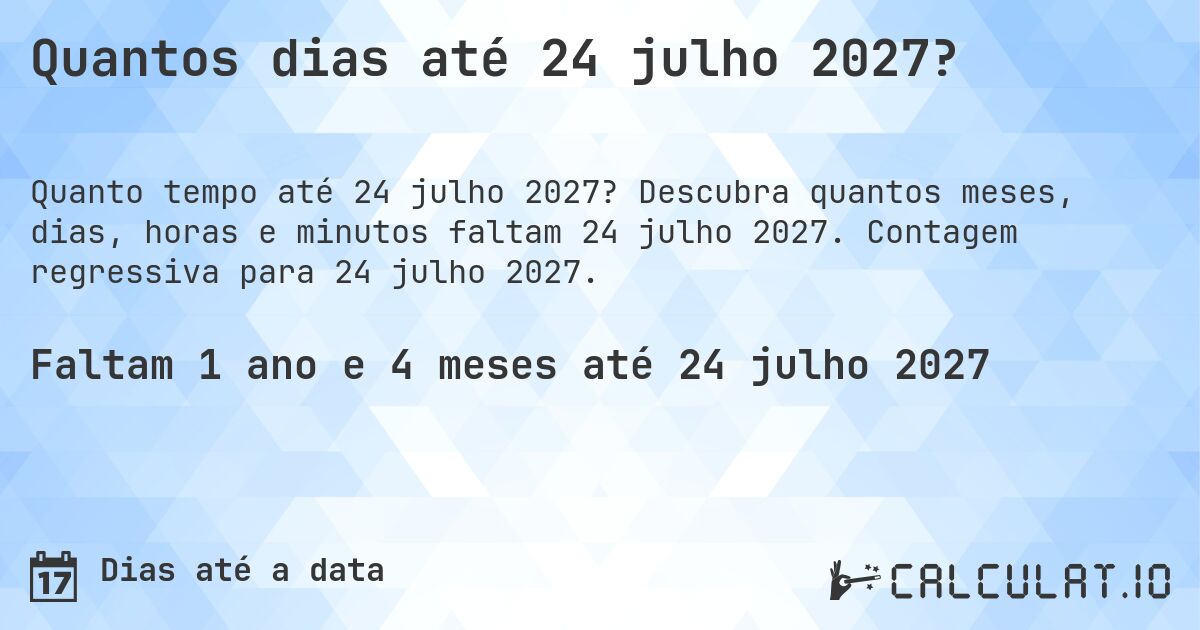 Quantos dias até 24 julho 2027?. Descubra quantos meses, dias, horas e minutos faltam 24 julho 2027. Contagem regressiva para 24 julho 2027.
