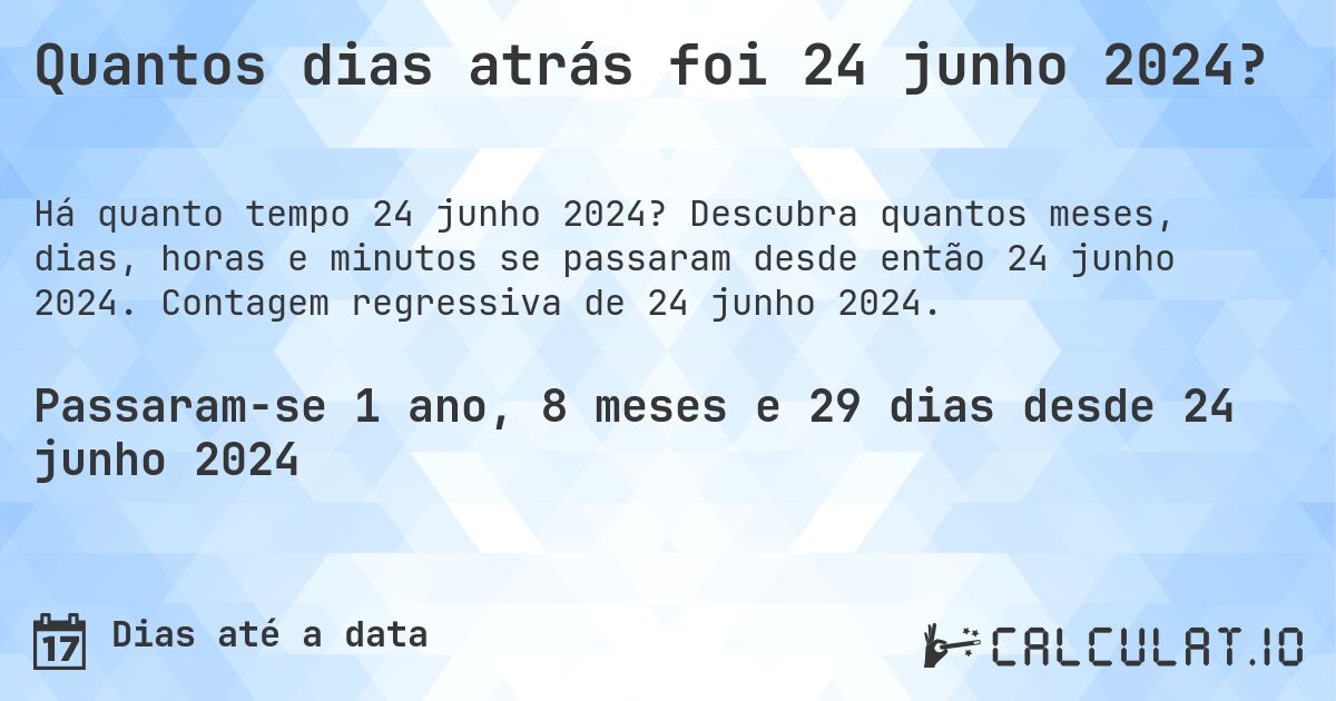 Quantos dias atrás foi 24 junho 2024?. Descubra quantos meses, dias, horas e minutos se passaram desde então 24 junho 2024. Contagem regressiva de 24 junho 2024.