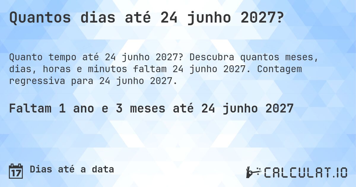 Quantos dias até 24 junho 2027?. Descubra quantos meses, dias, horas e minutos faltam 24 junho 2027. Contagem regressiva para 24 junho 2027.
