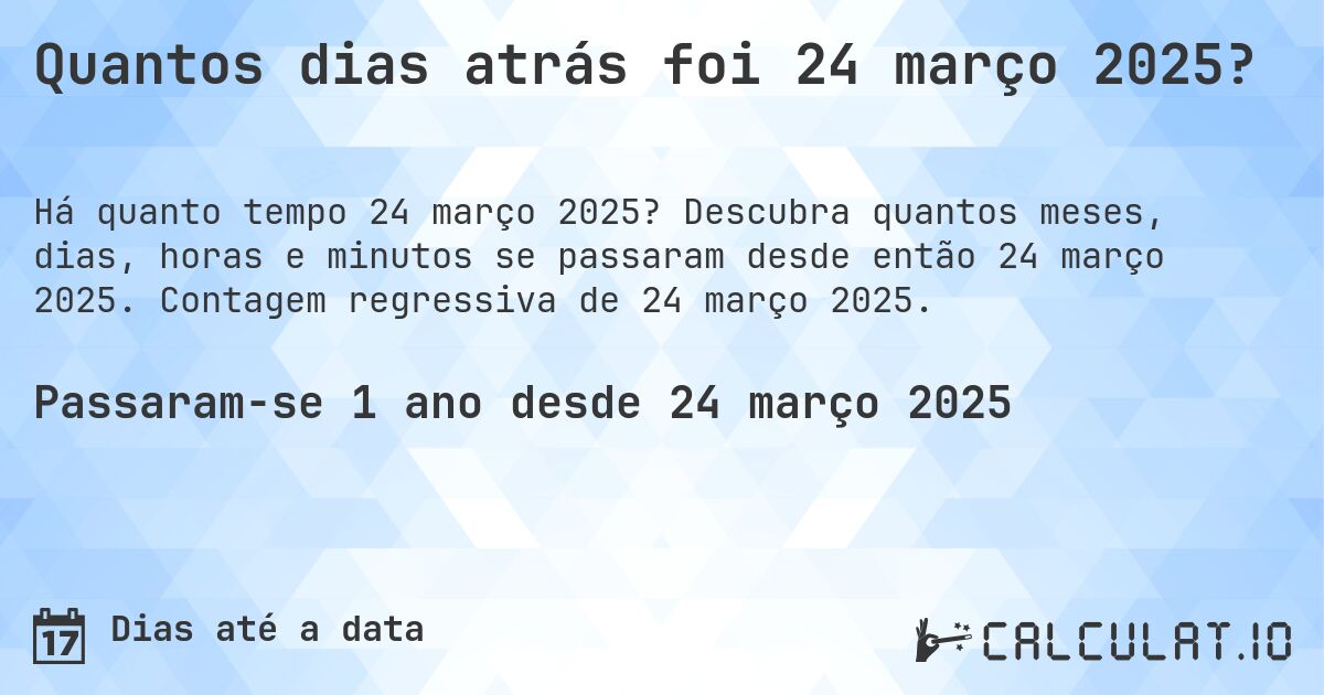 Quantos dias atrás foi 24 março 2025?. Descubra quantos meses, dias, horas e minutos se passaram desde então 24 março 2025. Contagem regressiva de 24 março 2025.