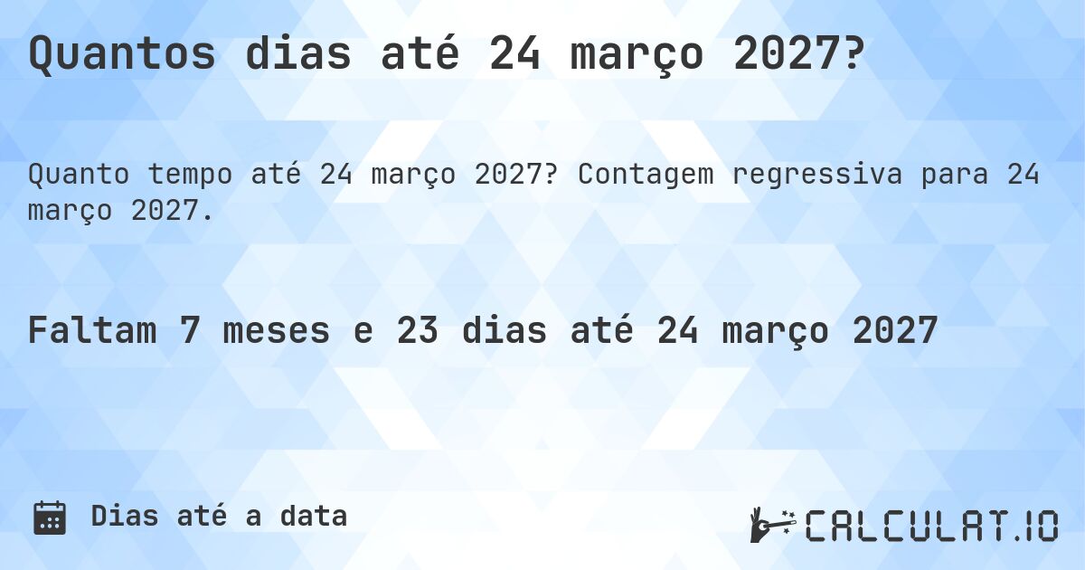 Quantos dias até 24 março 2027?. Contagem regressiva para 24 março 2027.
