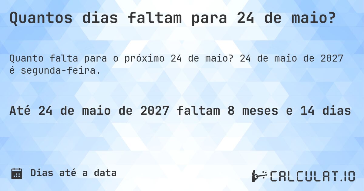 Quantos dias faltam para 24 de maio?. 24 de maio de 2027 é segunda-feira.