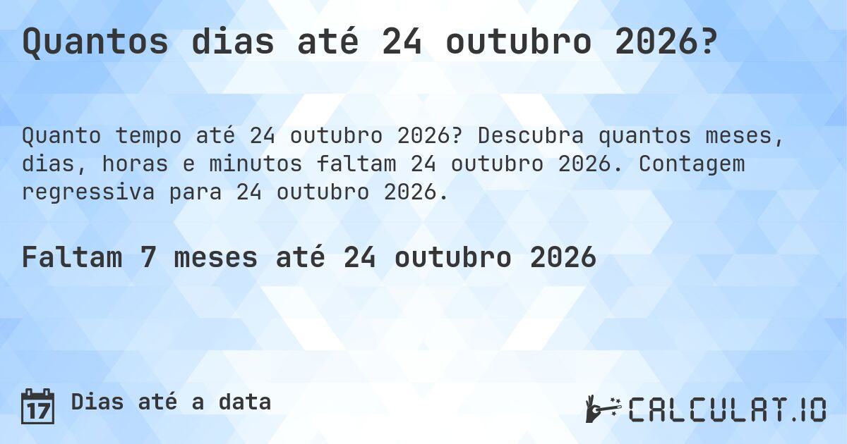 Quantos dias até 24 outubro 2026?. Descubra quantos meses, dias, horas e minutos faltam 24 outubro 2026. Contagem regressiva para 24 outubro 2026.