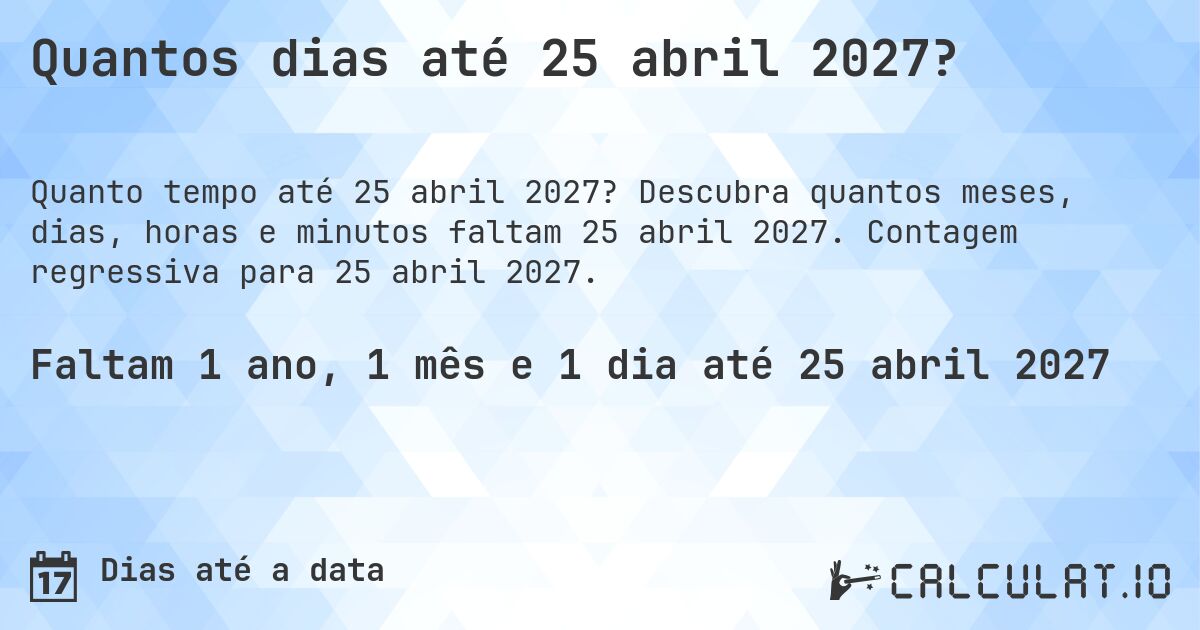 Quantos dias até 25 abril 2027?. Descubra quantos meses, dias, horas e minutos faltam 25 abril 2027. Contagem regressiva para 25 abril 2027.