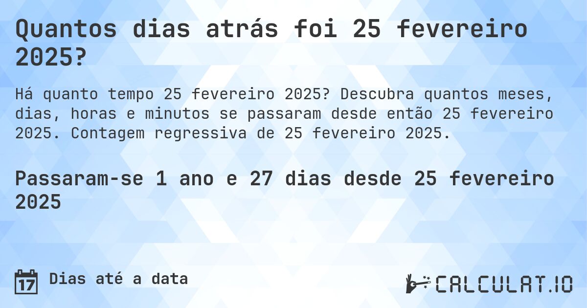 Quantos dias atrás foi 25 fevereiro 2025?. Descubra quantos meses, dias, horas e minutos se passaram desde então 25 fevereiro 2025. Contagem regressiva de 25 fevereiro 2025.