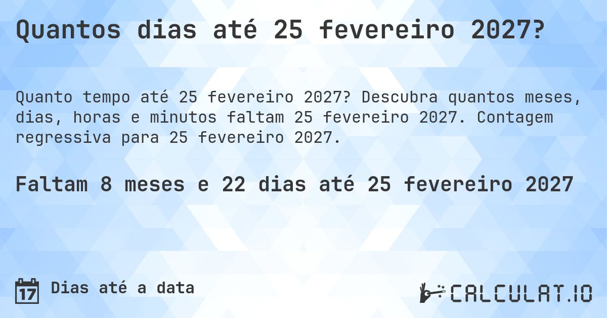 Quantos dias até 25 fevereiro 2027?. Descubra quantos meses, dias, horas e minutos faltam 25 fevereiro 2027. Contagem regressiva para 25 fevereiro 2027.