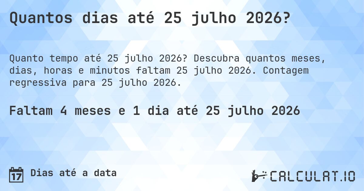 Quantos dias até 25 julho 2026?. Descubra quantos meses, dias, horas e minutos faltam 25 julho 2026. Contagem regressiva para 25 julho 2026.