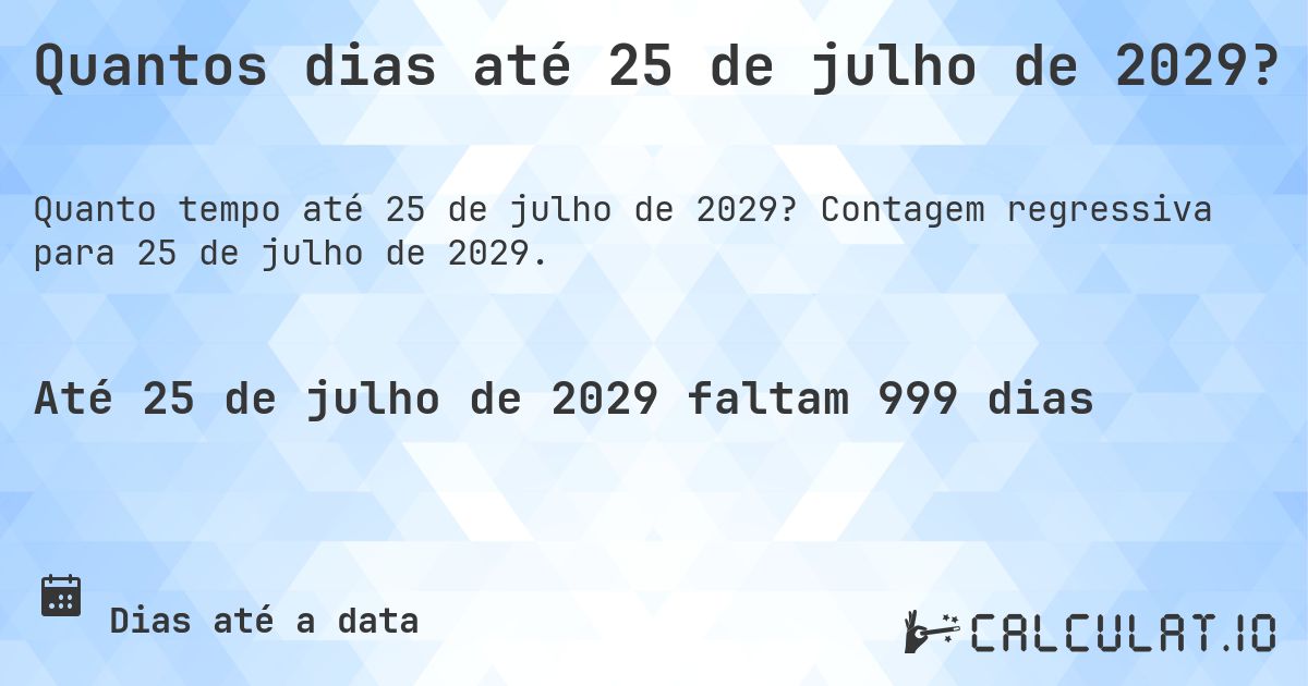 Quantos dias até 25 de julho de 2029?. Contagem regressiva para 25 de julho de 2029.