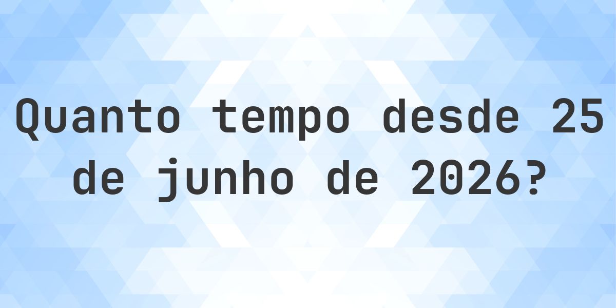 Quantos dias até 25 junho 2026? - Calculatio