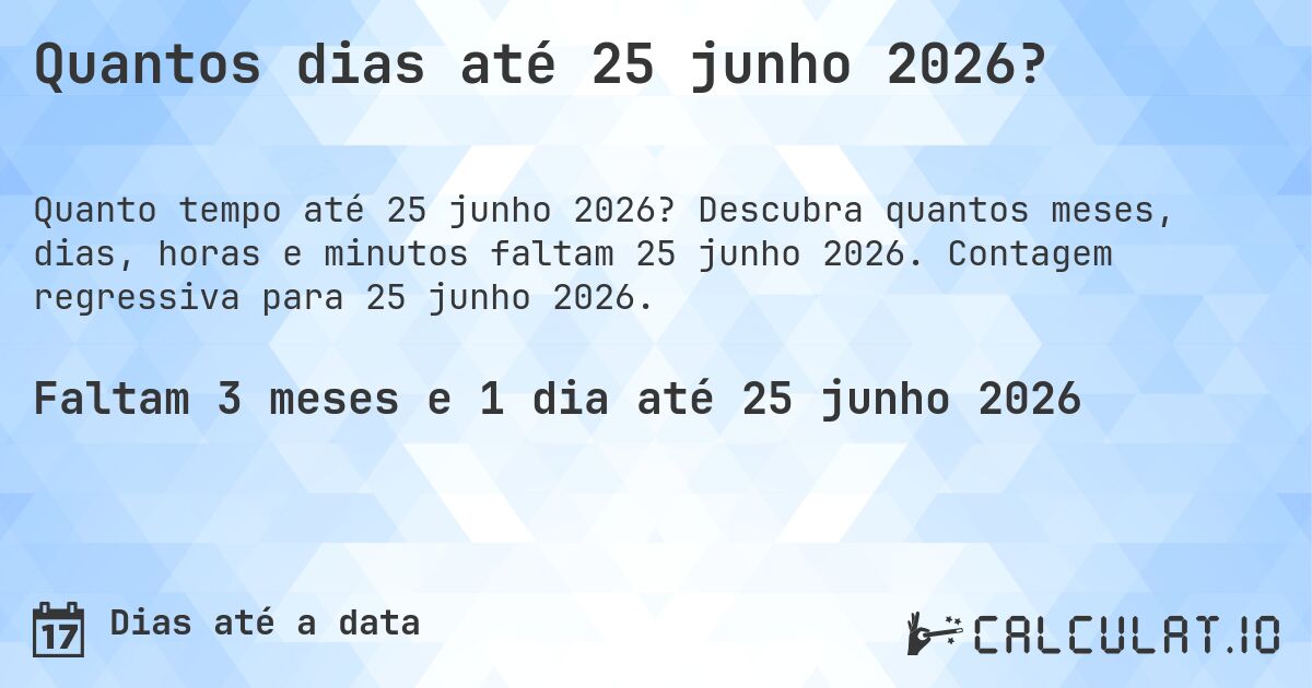 Quantos dias até 25 junho 2026?. Descubra quantos meses, dias, horas e minutos faltam 25 junho 2026. Contagem regressiva para 25 junho 2026.