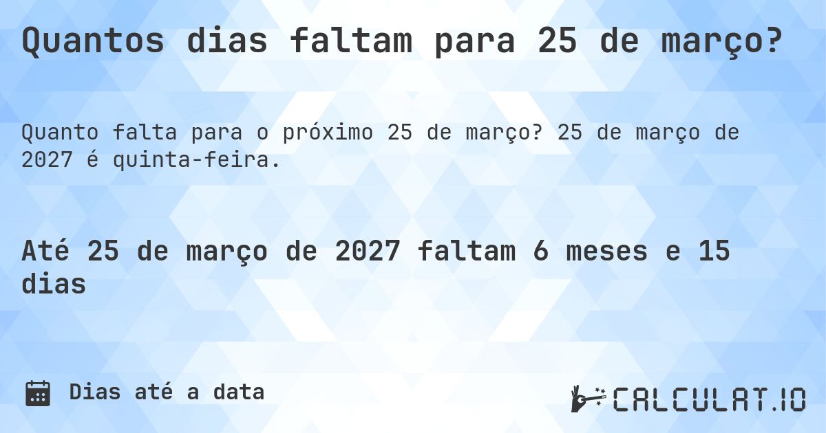 Quantos dias faltam para 25 de março?. 25 de março de 2027 é quinta-feira.