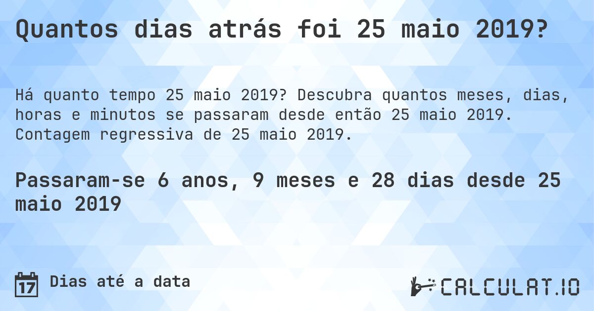 Quantos dias atrás foi 25 maio 2019?. Descubra quantos meses, dias, horas e minutos se passaram desde então 25 maio 2019. Contagem regressiva de 25 maio 2019.