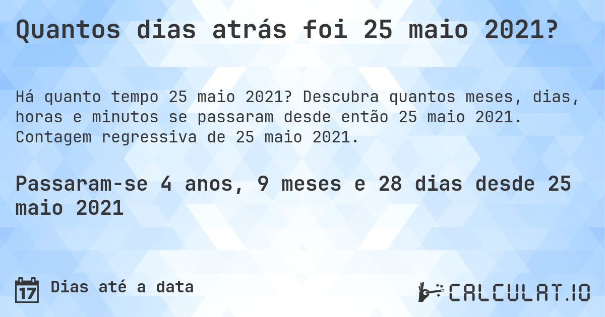 Quantos dias atrás foi 25 maio 2021?. Descubra quantos meses, dias, horas e minutos se passaram desde então 25 maio 2021. Contagem regressiva de 25 maio 2021.