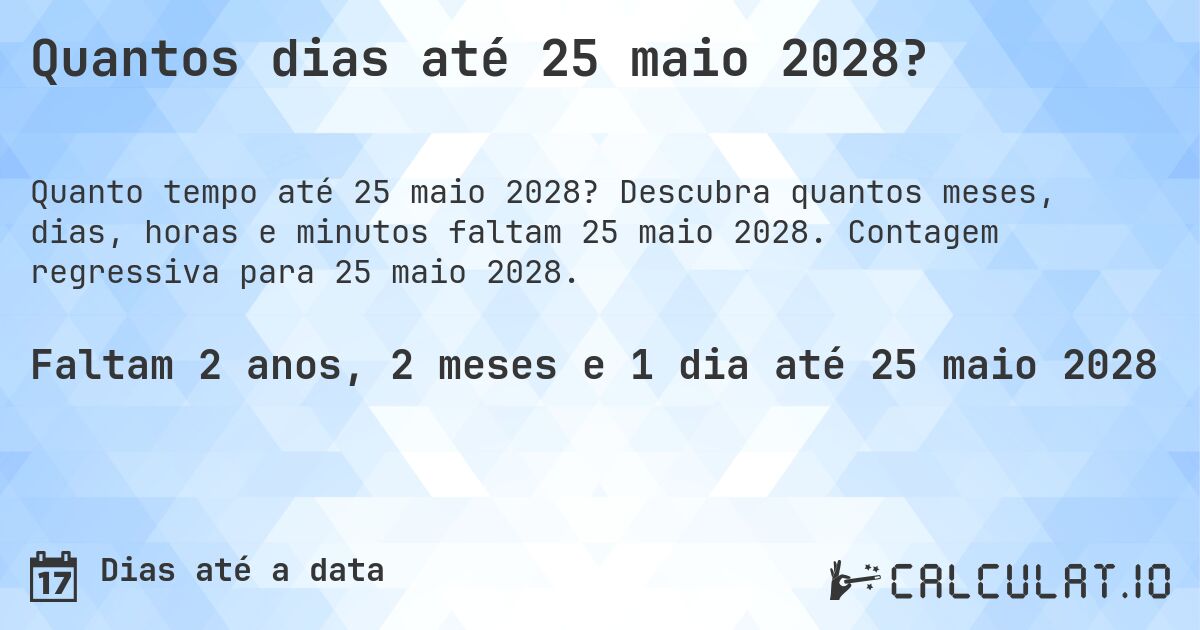 Quantos dias até 25 maio 2028?. Descubra quantos meses, dias, horas e minutos faltam 25 maio 2028. Contagem regressiva para 25 maio 2028.