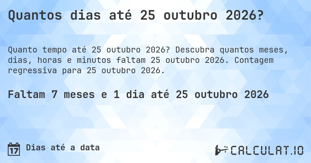 Quantos dias até 25 outubro 2026?. Descubra quantos meses, dias, horas e minutos faltam 25 outubro 2026. Contagem regressiva para 25 outubro 2026.