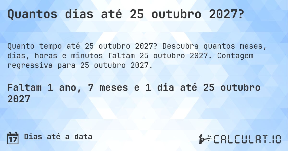 Quantos dias até 25 outubro 2027?. Descubra quantos meses, dias, horas e minutos faltam 25 outubro 2027. Contagem regressiva para 25 outubro 2027.