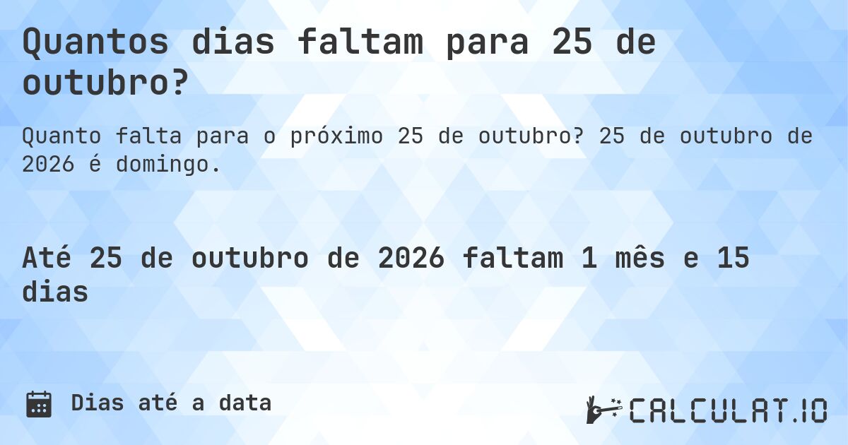Quantos dias faltam para 25 de outubro?. 25 de outubro de 2026 é domingo.