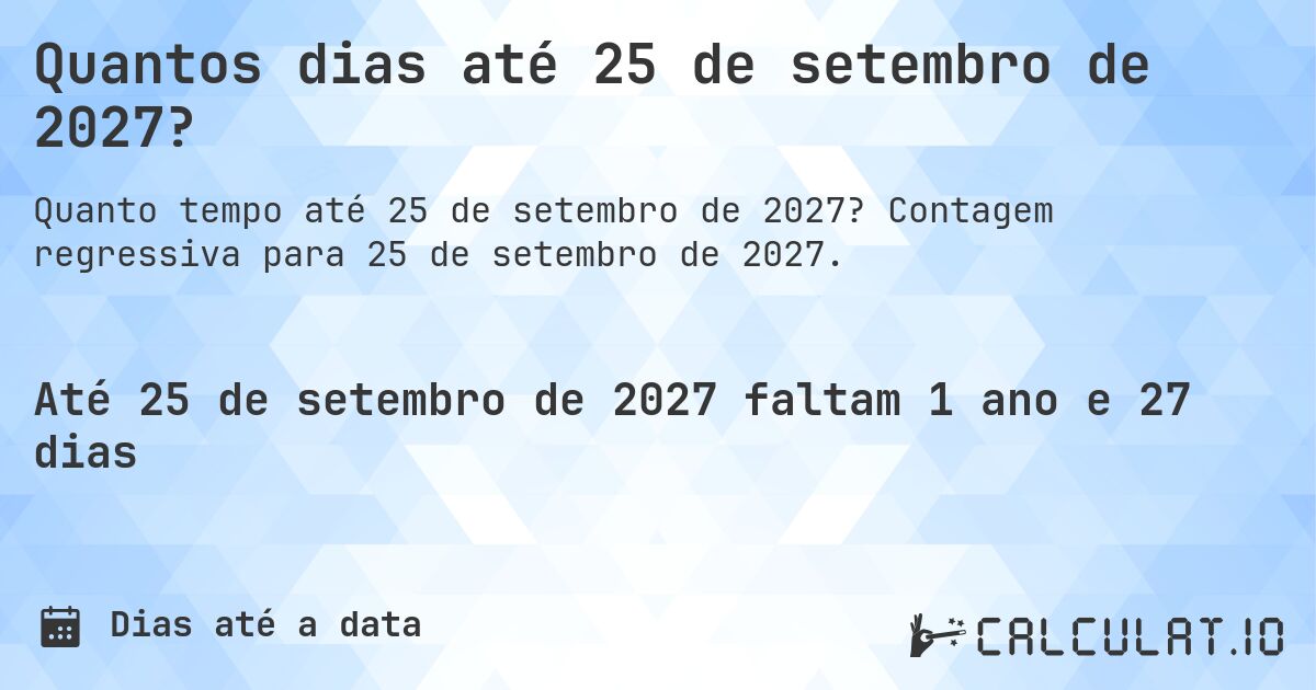 Quantos dias até 25 de setembro de 2027?. Contagem regressiva para 25 de setembro de 2027.