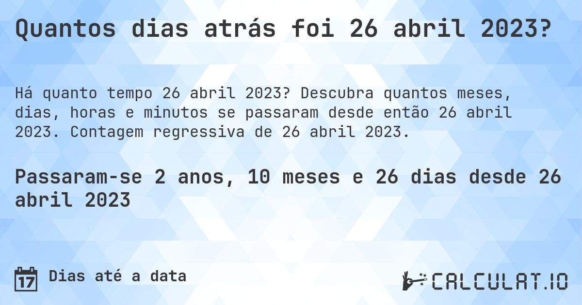 Quantos dias atrás foi 26 abril 2023?. Descubra quantos meses, dias, horas e minutos se passaram desde então 26 abril 2023. Contagem regressiva de 26 abril 2023.