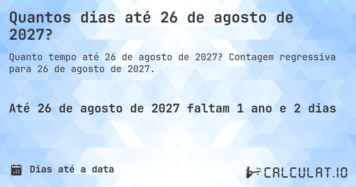 Quantos dias até 26 de agosto de 2027?. Contagem regressiva para 26 de agosto de 2027.