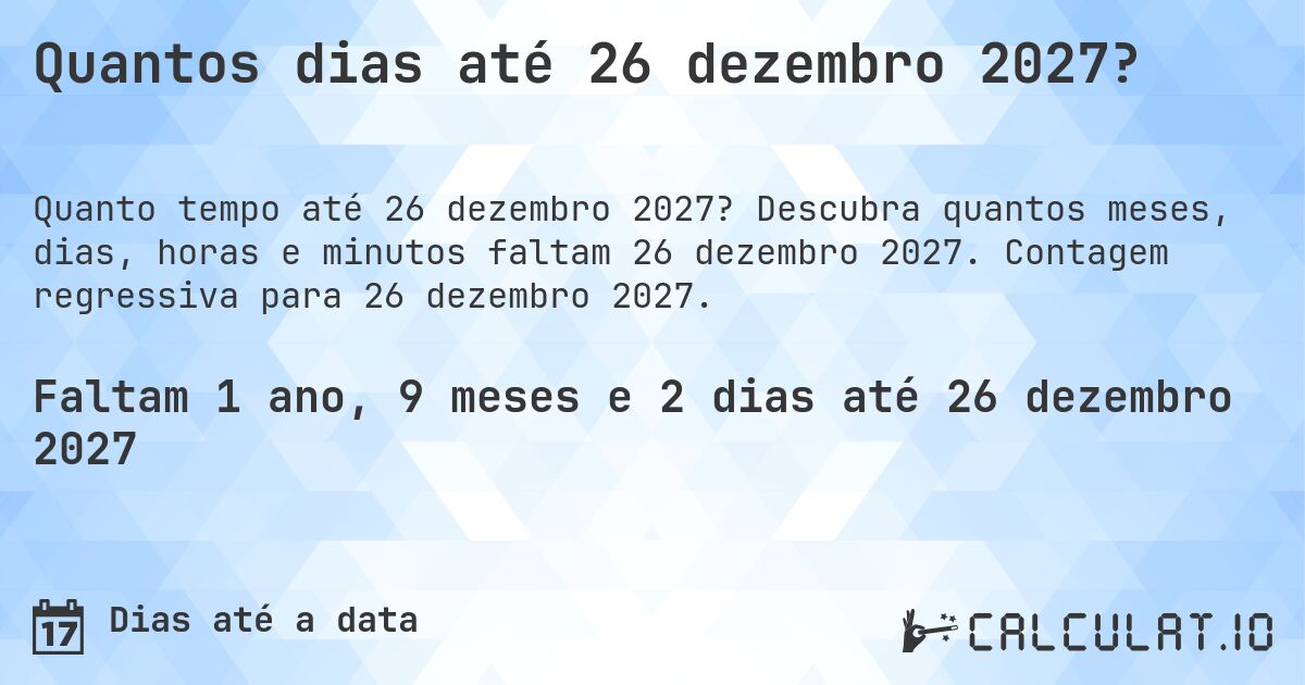 Quantos dias até 26 dezembro 2027?. Descubra quantos meses, dias, horas e minutos faltam 26 dezembro 2027. Contagem regressiva para 26 dezembro 2027.