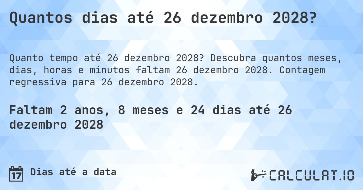 Quantos dias até 26 dezembro 2028?. Descubra quantos meses, dias, horas e minutos faltam 26 dezembro 2028. Contagem regressiva para 26 dezembro 2028.