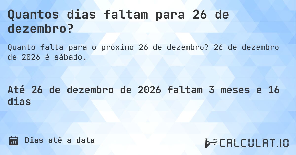 Quantos dias faltam para 26 de dezembro?. 26 de dezembro de 2026 é sábado.