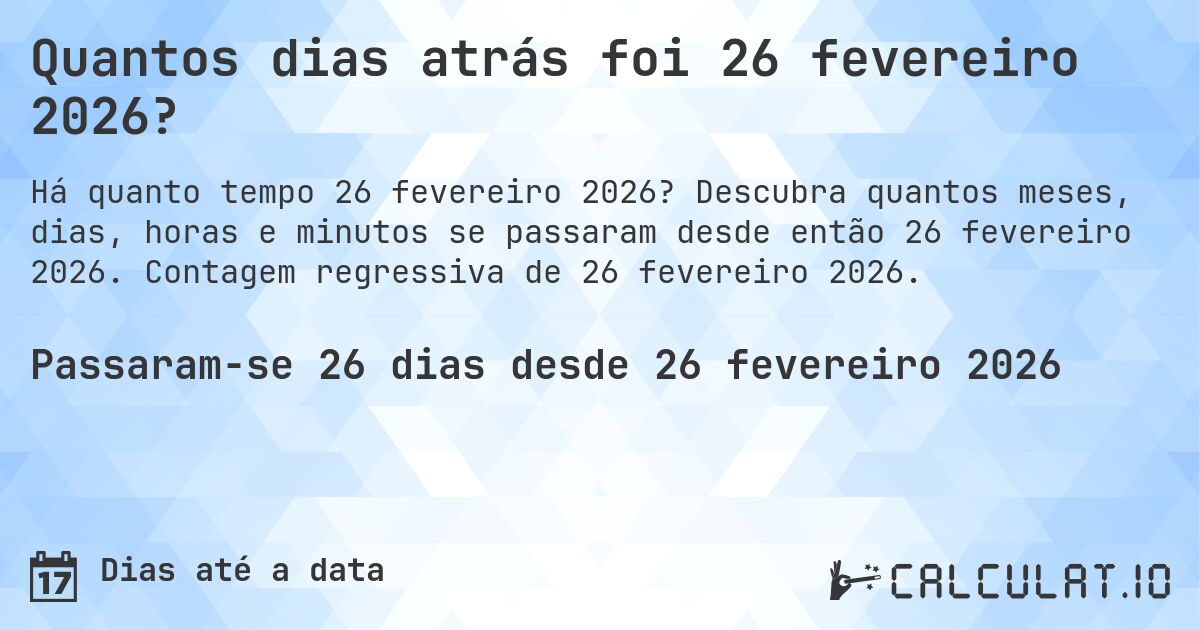 Quantos dias atrás foi 26 fevereiro 2026?. Descubra quantos meses, dias, horas e minutos se passaram desde então 26 fevereiro 2026. Contagem regressiva de 26 fevereiro 2026.